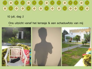 10 juli, dag 2 Ons uitzicht vanaf het terrasje & een schaduwfoto van mij ^^ 