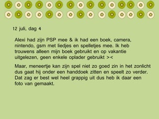 12 juli, dag 4 Alexi had zijn PSP mee & ik had een boek, camera, nintendo, gsm met liedjes en spelletjes mee. Ik heb trouwens alleen mijn boek gebruikt en op vakantie uitgelezen, geen enkele oplader gebruikt >< Maar, meneertje kan zijn spel niet zo goed zin in het zonlicht dus gaat hij onder een handdoek zitten en speelt zo verder. Dat zag er best wel heel grappig uit dus heb ik daar een foto van gemaakt. 
