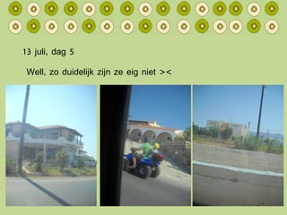 13 juli, dag 5 Well, zo duidelijk zijn ze eig niet >< 