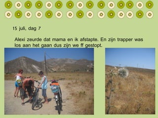 15 juli, dag 7 Alexi zeurde dat mama en ik afstapte. En zijn trapper was los aan het gaan dus zijn we ff gestopt. 