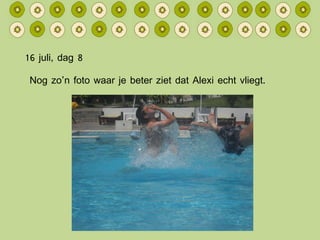 16 juli, dag 8 Nog zo’n foto waar je beter ziet dat Alexi echt vliegt. 