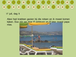 17 juli, dag 9 Alexi had krabben gezien bij die rotsen en ik moest komen kijken. Dus zijn we daar ff gebleven en ff later moest papa mee. 