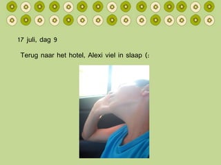 17 juli, dag 9 Terug naar het hotel, Alexi viel in slaap (: 
