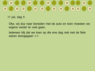 17 juli, dag 9 Oke, wij dus naar beneden met de auto en toen moesten we ergens verder te voet gaan. Iedereen blij dat we toen op die ene dag niet met de fiets waren doorgegaan >< 