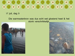 17 juli, dag 9 Die warmwaterbron was dus echt wel gloeiend heet & het stonk verschrikkelijk. 