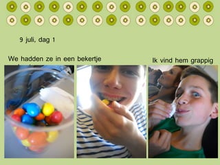 9 juli, dag 1 We hadden ze in een bekertje gedropt Ik vind hem grappig 