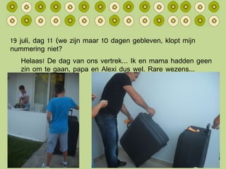 19 juli, dag 11 (we zijn maar 10 dagen gebleven, klopt mijn nummering niet? Helaas! De dag van ons vertrek… Ik en mama hadden geen zin om te gaan, papa en Alexi dus wel. Rare wezens… 