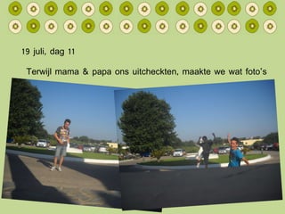 19 juli, dag 11 Terwijl mama & papa ons uitcheckten, maakte we wat foto’s 
