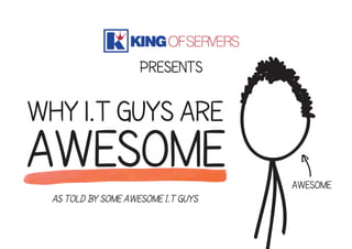presents

why i.t guys are

awesome
awesome
As told by some awesome I.T guys

 