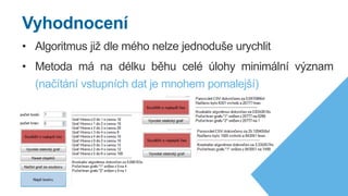 „kruskalizace“ hran a vrcholů
C#
pokud ani jeden vrchol ještě nebyl zpracován
*Pardon, momentálně trpím obdobím psaním komentářů ve dvou jazycích.
 