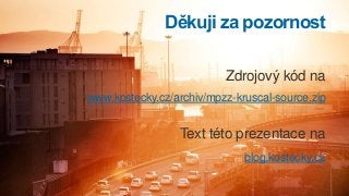 Děkuji za pozornost
Text této prezentace na
blog.kostecky.cz
Zdrojový kód na
www.kostecky.cz/archiv/mpzz-kruscal-source.zip
 