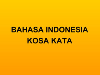 BAHASA INDONESIA
   KOSA KATA
 