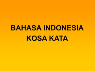 BAHASA INDONESIA
KOSA KATA
 