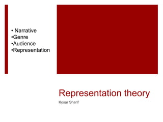 Representation theory
Kosar Sharif
• Narrative
•Genre
•Audience
•Representation
 
