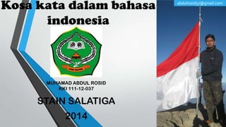 Kosa kata dalam bahasa
indonesia

MUHAMAD ABDUL ROSID
KKI 111-12-037

STAIN SALATIGA

2014

abdulrosid57@gmail.com

 