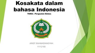 Kosakata dalam
bahasa Indonesia
TEMA : Pergaulan Bebas

ARIEF RAHMADIANSYAH
11112180

 