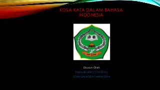 KOSA KATA DALAM BAHASA
INDONESIA

Disusun Oleh:
Fahrodin Ilfat ( 11212014 )
STAIN SALATIGA TAHUN 2014

 