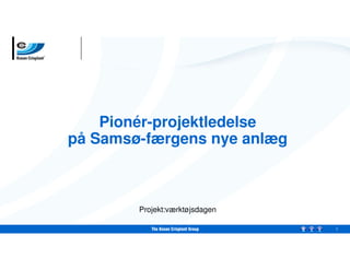 1
Pionér-projektledelse
på Samsø-færgens nye anlæg
Projekt:værktøjsdagen
 