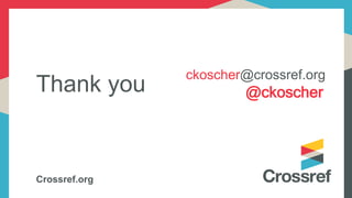 Thank you
Crossref.org
ckoscher@crossref.org
@ckoscher
 