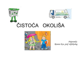 ČISTOĆA  OKOLIŠA Pripremila: Renata Kos, prof. defektolog 