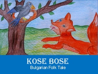 KOSE BOSE
Bulgarian Folk Tale
 