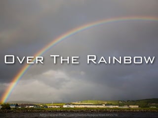 Over The Rainbow


   http://www. ickr.com/photos/leppre/698395574/
 