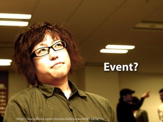 Event?



http://www. ickr.com/photos/koichiroo/6367351751/
 