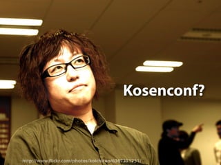 Kosenconf?



http://www. ickr.com/photos/koichiroo/6367351751/
 