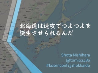 北海道は速攻でつよつよを
誕生させられるんだ
Shota Nishihara
@tomio2480
#kosenconf131hokkaido
 