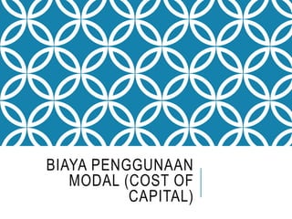 BIAYA PENGGUNAAN
MODAL (COST OF
CAPITAL)
 