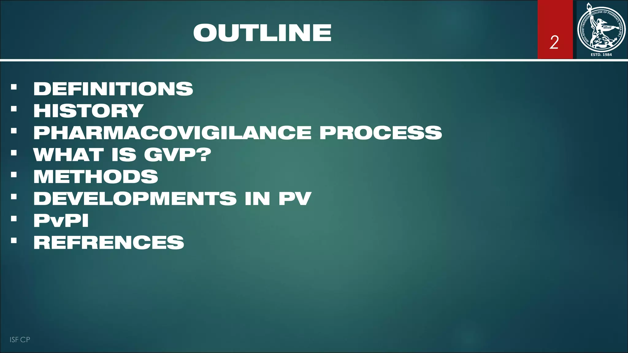 OUTLINE
 DEFINITIONS
 HISTORY
 PHARMACOVIGILANCE PROCESS
 WHAT IS GVP?
 METHODS
 DEVELOPMENTS IN PV
 PvPI
 REFRENCES
2
 