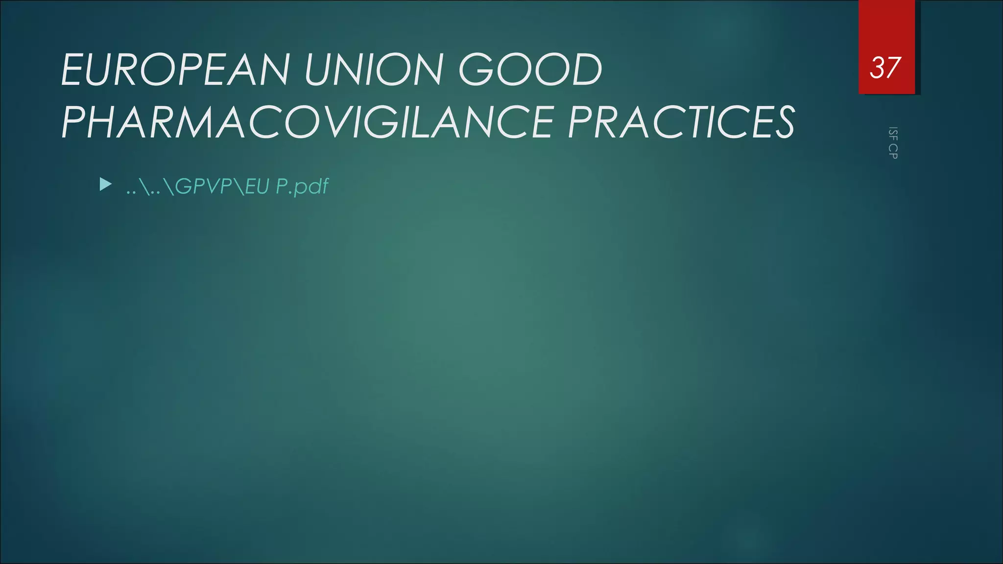 EUROPEAN UNION GOOD
PHARMACOVIGILANCE PRACTICES
 ....GPVPEU P.pdf
37
 