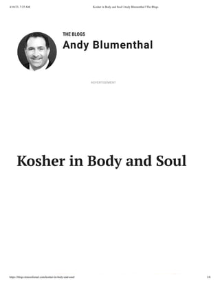 4/16/23, 7:22 AM Kosher in Body and Soul | Andy Blumenthal | The Blogs
https://blogs.timesofisrael.com/kosher-in-body-and-soul/ 1/6
THE BLOGS
Andy Blumenthal
Leadership With Heart
Kosher in Body and Soul
ADVERTISEMENT
 