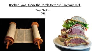 Kosher Food, from the Torah to the 2nd Avenue Deli
Dave Shafer
CHJ
 