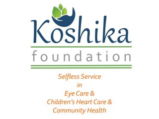 Selfless Service
in
Eye Care &
Children’s Heart Care &
Community Health
 