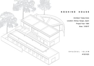 K O S H I N O H O U S E
Architect: Tadao Ando
Location: Ashiya, Hyogo, Japan
Project Year: 1984
Area: 3168 ft2
S H U Z A U L I S L A M
#1501025
 