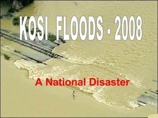A National Disaster KOSI  FLOODS - 2008 
