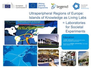 Ultraperipheral Regions of Europe:
Islands of Knowledge as Living Labs
= Laboratories
for Societal
Experiments
 