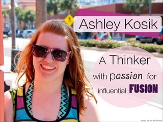 Ashley Kosik
A

Thinker

with p

assion for

influential

FUSION
Image: Ng Sze Min Bonnie

 