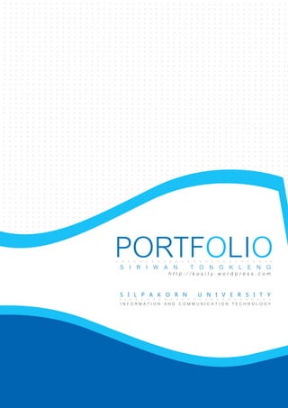 PORTFOLIO
S I R I W A N     T O N G K L E N G
            http://kosity.wordpress.com

S i l p a k o r n   U n i v e r S i t y
INFORmATION ANd COmmuNICATION TEChNOLOGy
 