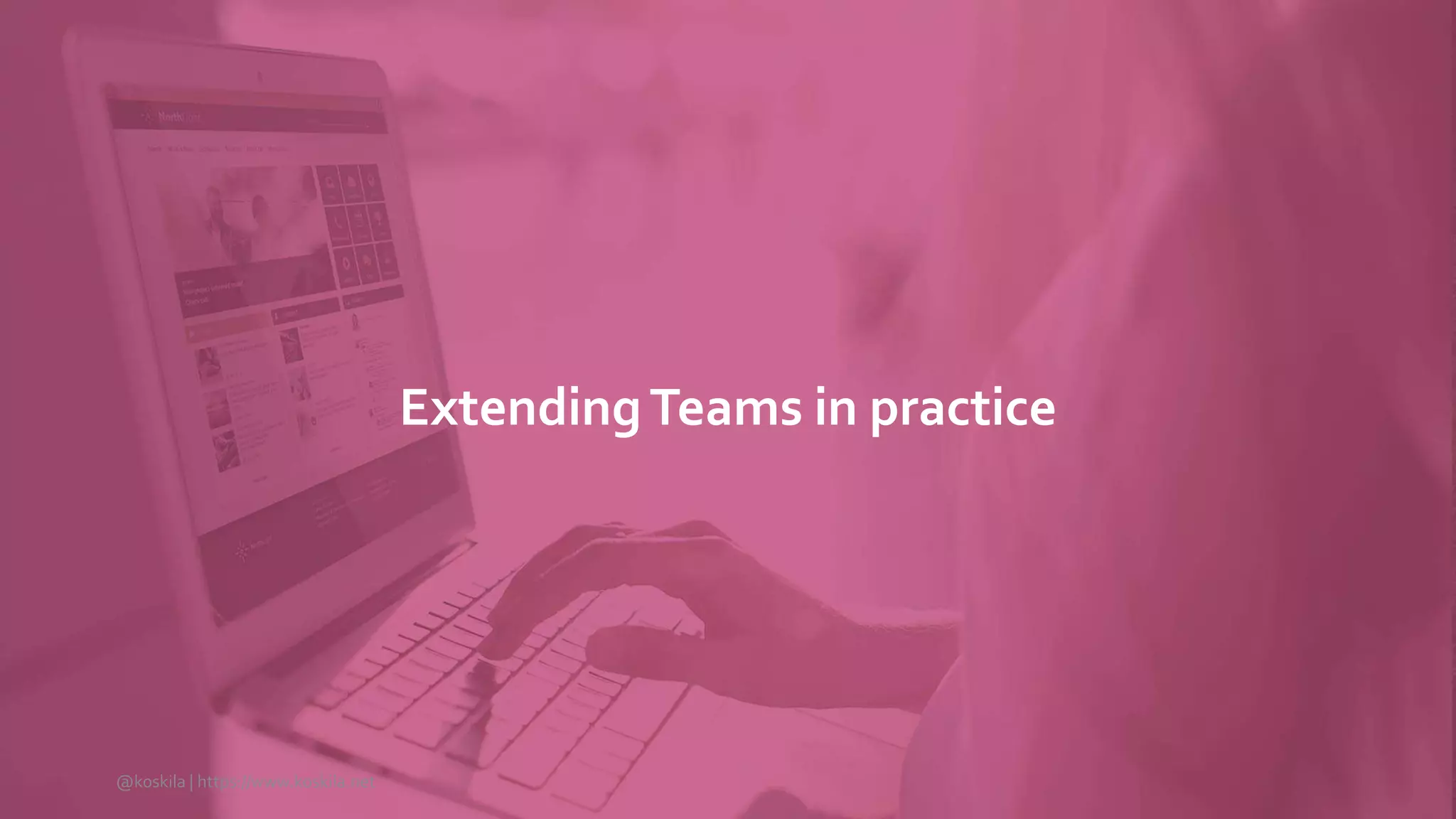 ExtendingTeams in practice
@koskila | https://www.koskila.net
 