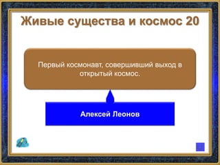 Живые существа и космос 20
Первый космонавт, совершивший выход в
открытый космос.
Алексей Леонов
 