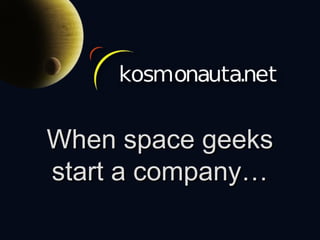 When space geeksWhen space geeks
start a company…start a company…
 