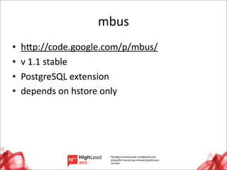 mbus
•   h–p://code.google.com/p/mbus/
•   v	
  1.1	
  stable
•   PostgreSQL	
  extension
•   depends	
  on	
  hstore	
  only




                                      21
 