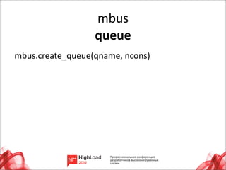 mbus
                    queue
mbus.create_queue(qname,	
  ncons)




                                     24
 