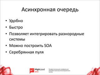 Асинхронная	
  очередь
• Удобно
• Быстро
• Позволяет	
  интегрировать	
  разнородные	
  
  системы
• Можно	
  построить	
  SOA
• Серебрянная	
  пуля



                                                  5
 