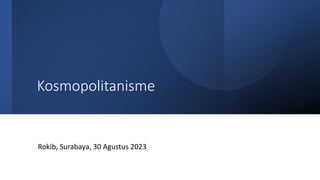Kosmopolitanisme
Rokib, Surabaya, 30 Agustus 2023
 