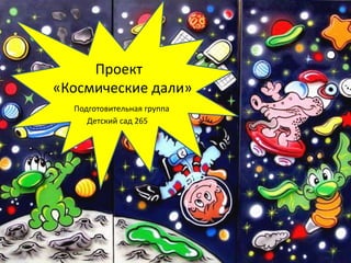 Проект
«Космические дали»
Подготовительная группа
Детский сад 265

 