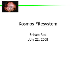 Kosmos Filesystem Sriram Rao July 22, 2008 
