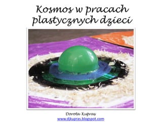 Kosmos w pracach plastycznych dzieci DorotaKupras www.djkupras.blogspot.com 